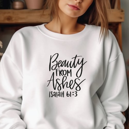 Beauty From Ashes Bible Verse Womans Sweatshirt