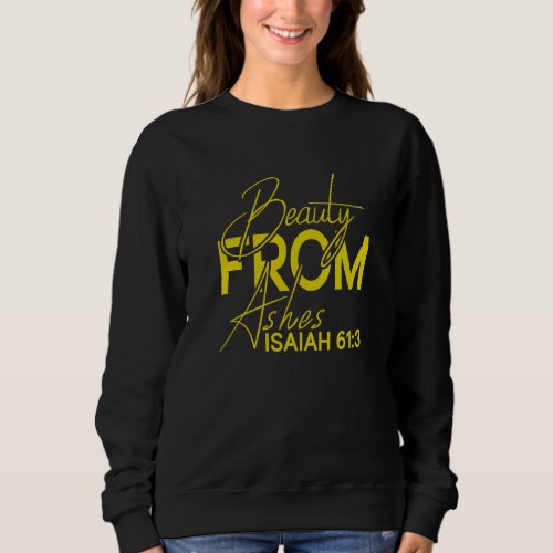 Beauty From Ashes Isaiah 613 Apparel Sweatshirt
