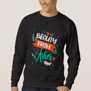 Beauty From Ashes Sweatshirt