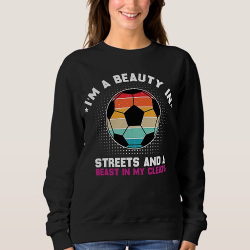 Beauty in the Street Beast in my Cleats  Soccer Sweatshirt