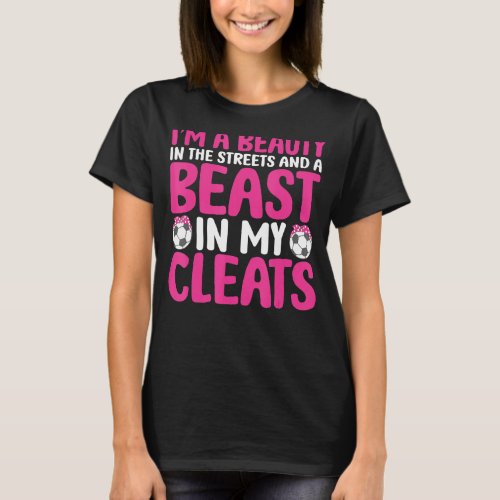 Beauty In The Streets Beast In My Cleats Funny Soc T_Shirt