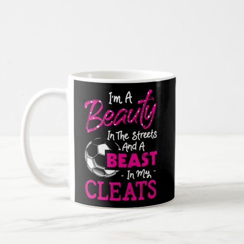 Beauty In The Streets Beast In My Cleats Soccer Pl Coffee Mug