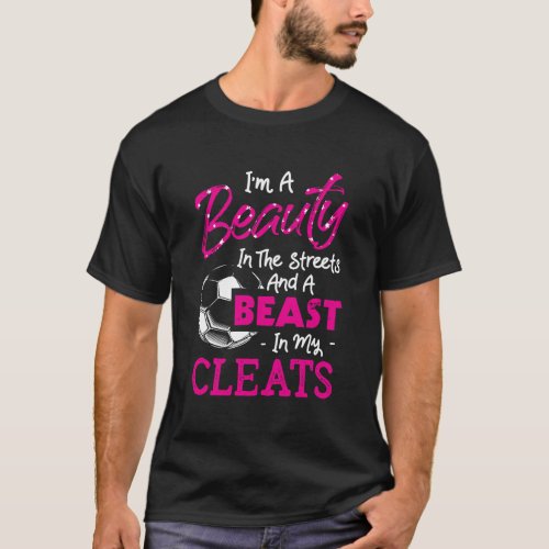 Beauty In The Streets Beast In My Cleats Soccer Pl T_Shirt