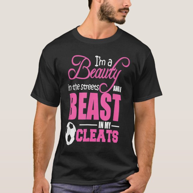 Beauty in the streets Beast in my Cleats Soccer T-Shirt (Front)