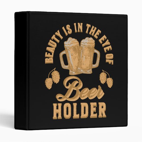 Beauty Is In The Eye of Beer Holder 3 Ring Binder