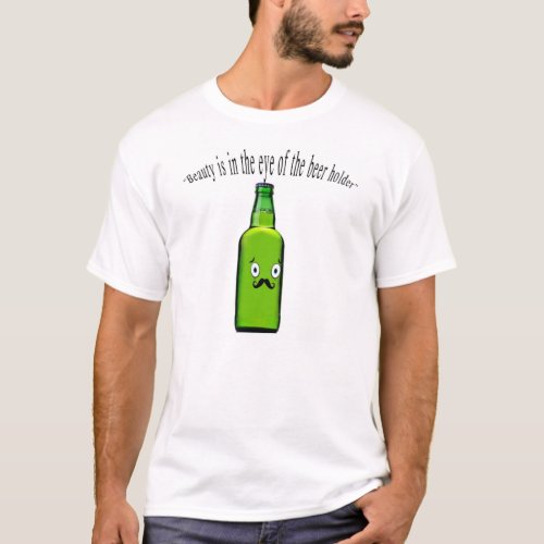 Beauty is in the eye of beer holder Funny t_shirt