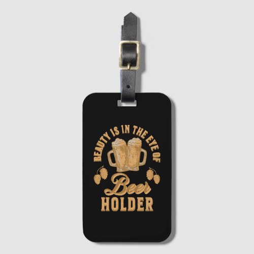 Beauty Is In The Eye of Beer Holder Luggage Tag
