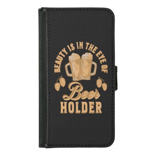 Beauty Is In The Eye of Beer Holder Samsung Galaxy S5 Wallet Case