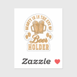 Beauty Is In The Eye of Beer Holder Sticker