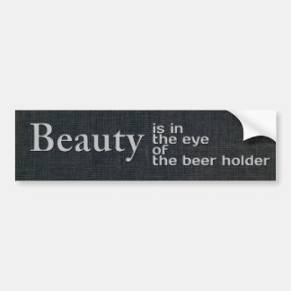 Beauty is in the eye of the beer holder bumper sticker