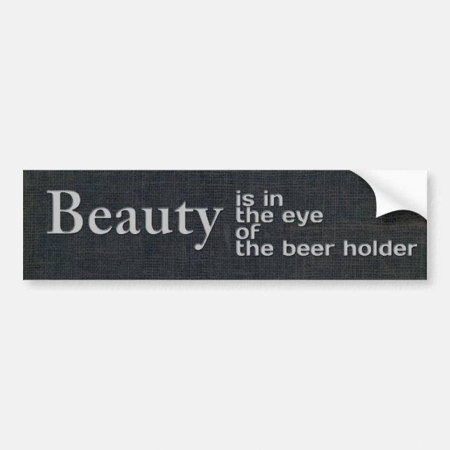 Beauty is in the eye of the beer holder bumper sticker (Front)