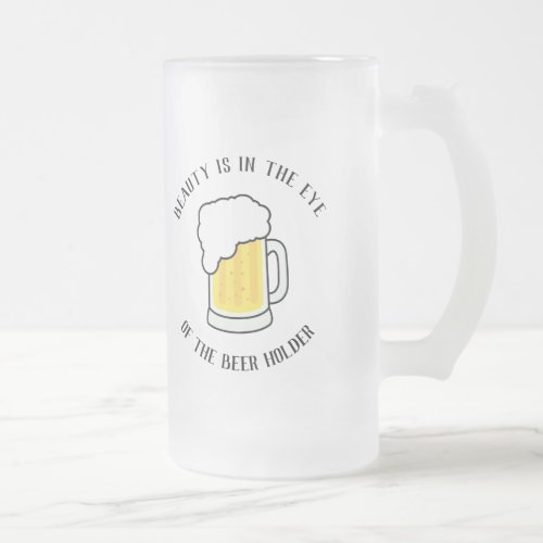 Beauty is in the eye of the beer holder Frosted Glass Beer Mug