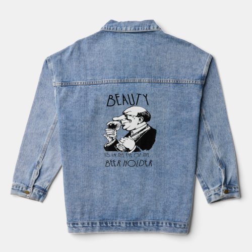 Beauty Is In The Eye Of The Beer Holder Fun Beer Q Denim Jacket