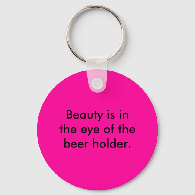 Beauty is in the eye of the beer holder. keychain (Front)