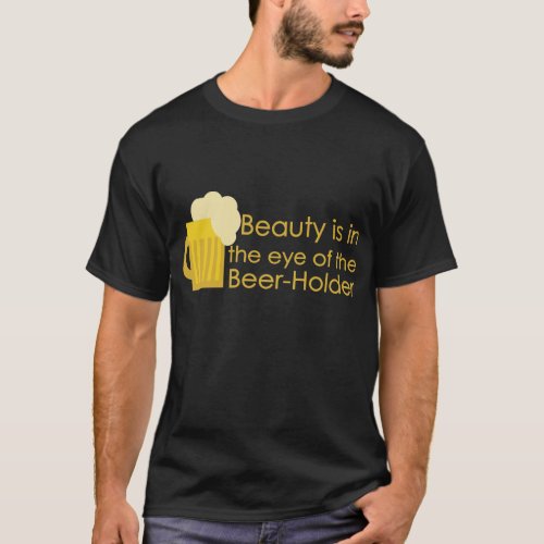 Beauty is in the Eye of the Beer_Holder Shirt