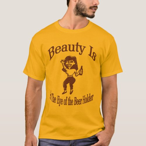 Beauty Is In The Eye of the Beer Holder T_Shirt