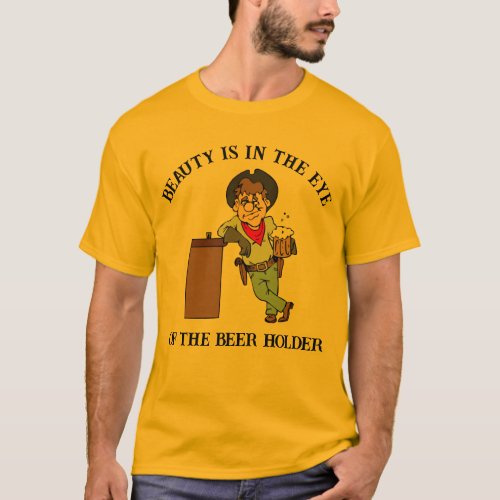 Beauty Is In The Eye of the Beer Holder T_Shirt