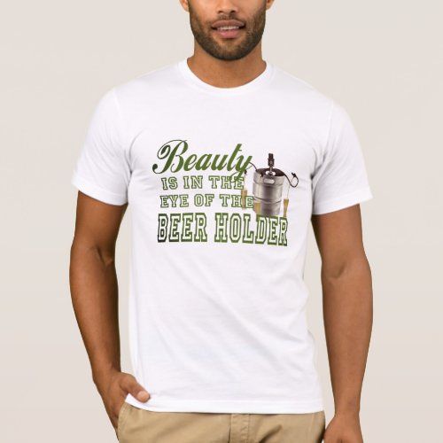 Beauty is in the Eye of the Beer Holder Tee Fun T_Shirt