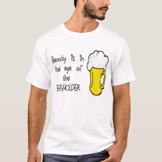 Beauty is in the Eye of the BEERHOLDER T-Shirt
