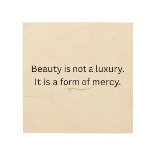 Beauty Is Not a Luxury — A Form of Mercy Quote Wood Wall Art