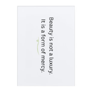 Beauty is Not a Luxury, It is a Form of Mercy Acrylic Print