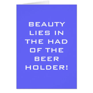 BEAUTY LIES IN THE HAND OF THE BEER HOLDER CARD