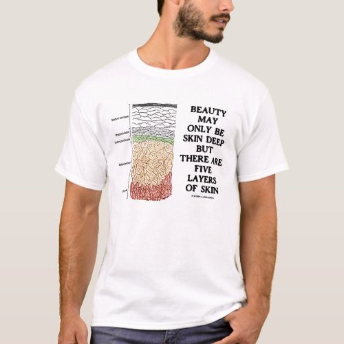 Beauty May Only Be Skin Deep But 5 Layers Of Skin T-Shirt