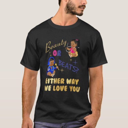 Beauty Or Beats Either Way We Love You Gender Reve T_Shirt