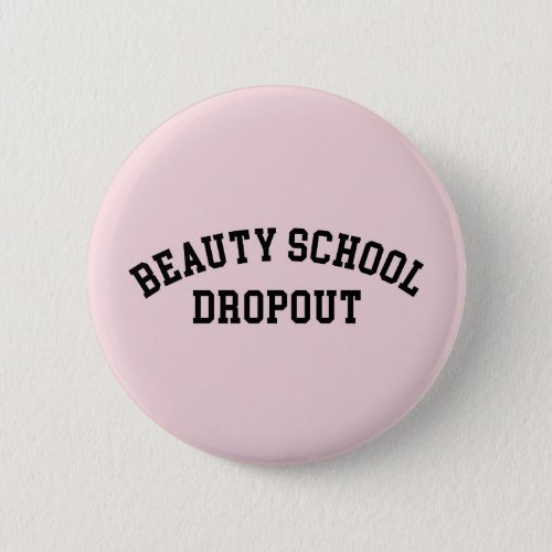 Beauty School Dropout Funny Quote Button