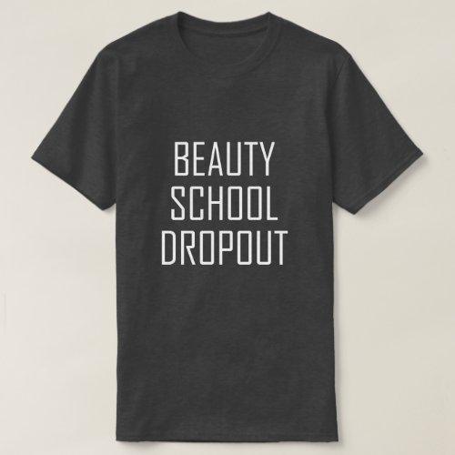 BEAUTY SCHOOL DROPOUT T_Shirt