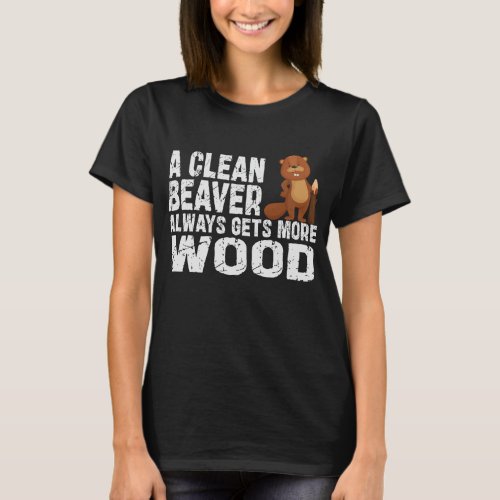 Beaver A CLEAN BEAVER ALWAYS GETS MORE WOOD GIFTS  T_Shirt