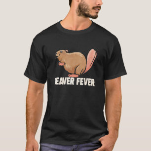Beaver Fever For Beaver Animal Rodent T-Shirt