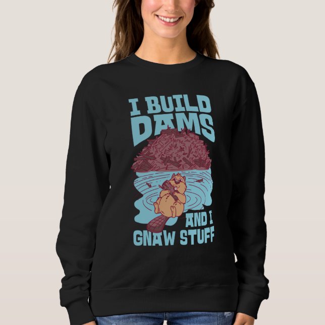 Beaver I Build Dams And I Gnaw Stuff  1 Sweatshirt (Front)