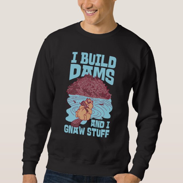 Beaver I Build Dams And I Gnaw Stuff  1 Sweatshirt (Front)