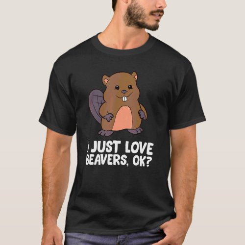 Beaver  I Just Love Beavers Ok T_Shirt