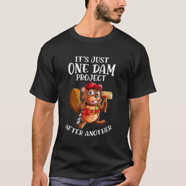 Beaver Worker Saying One Dam Project After The Oth T-Shirt (Front)