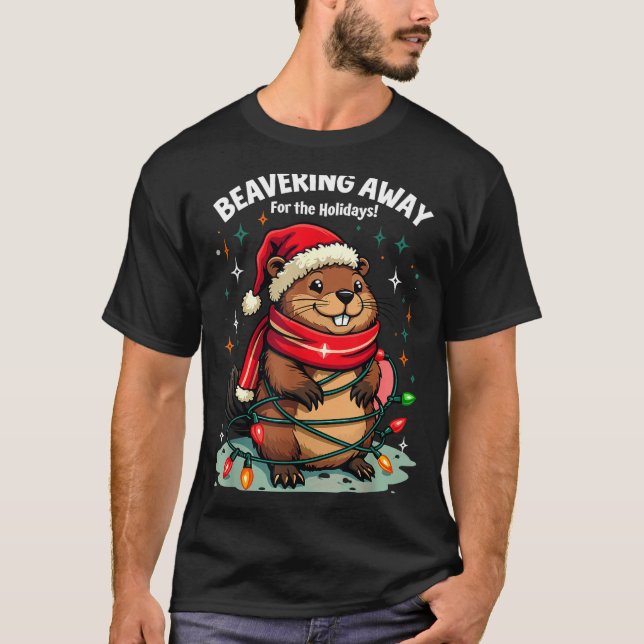Beavering Away For The Holidays Christmas Santa Be T-Shirt (Front)