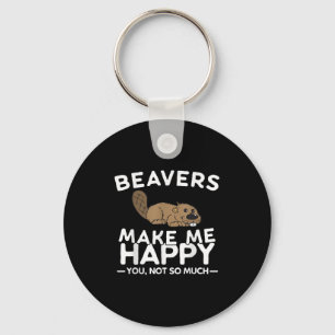 Beavers Make Me Happy You Not So Much Funny Beaver Keychain