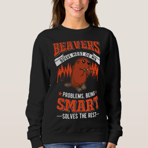 Beavers Solve Most Of My Problems Beaver Sweatshirt