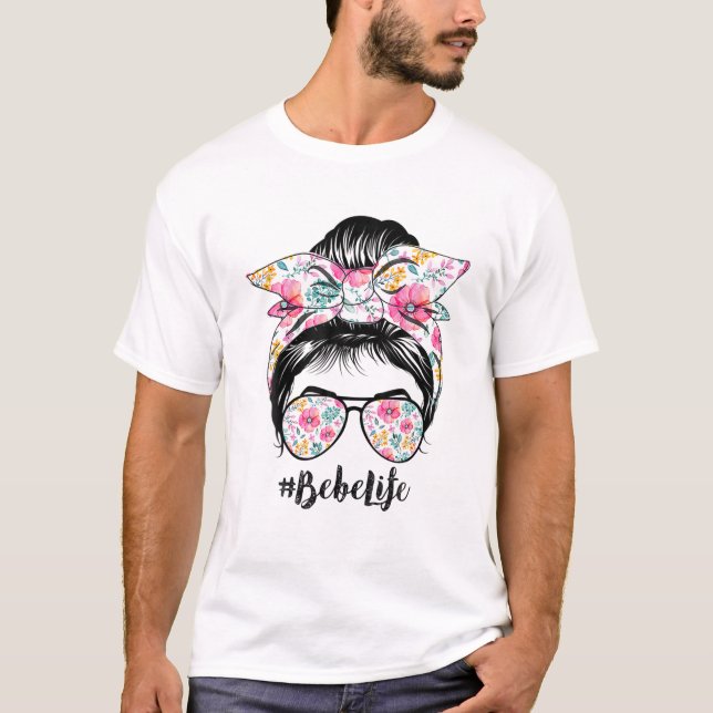 Bebe Life Messy Hair Bun Floral Women Mother's Day T-Shirt (Front)