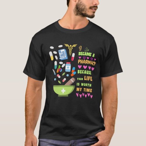 Became A Pharmacy Because Yr Life Is Worth Of Time T_Shirt