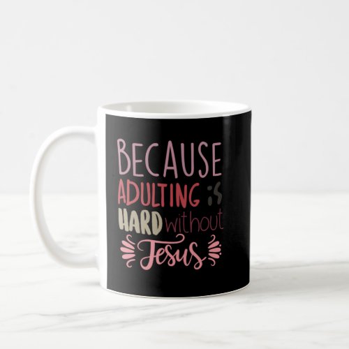 Because Adulting Is Hard Without Jesus Religious B Coffee Mug