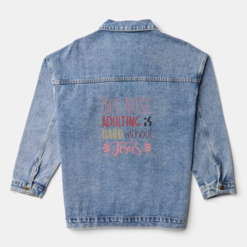 Because Adulting Is Hard Without Jesus Religious B Denim Jacket