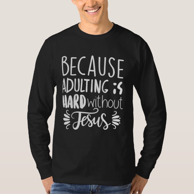 Because Adulting Is Hard Without Jesus Religious B T-Shirt (Front)