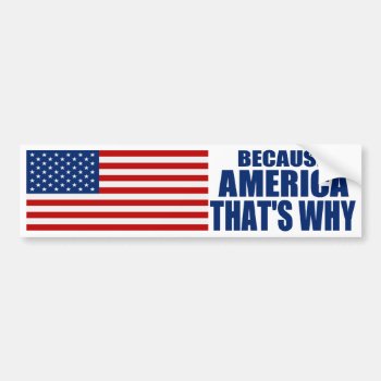 Because America That's Why Bumper Sticker by zarenmusic at Zazzle