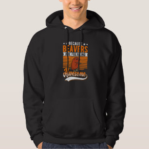 Because Beavers Are Freaking Awesome Beaver Hoodie