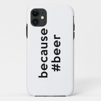 Because Beer iPhone 11 Case