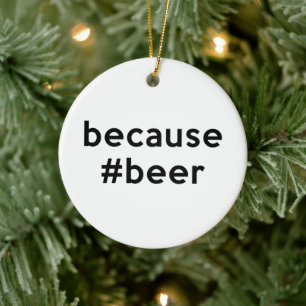 Because Beer Ceramic Ornament
