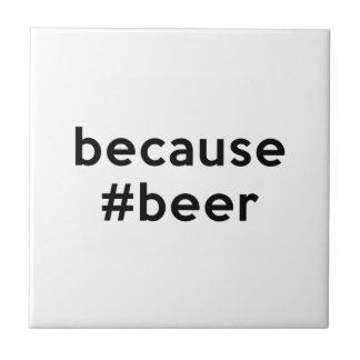 Because Beer Ceramic Tile