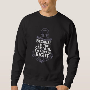 Because captain is always right sailor boat owner sweatshirt